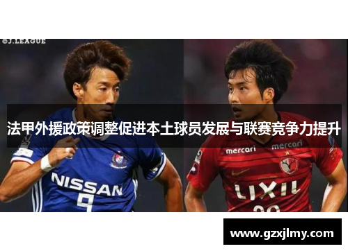 法甲外援政策调整促进本土球员发展与联赛竞争力提升