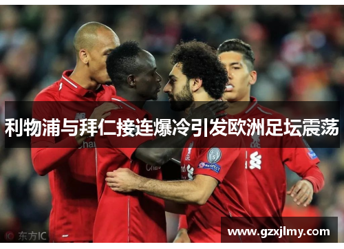 利物浦与拜仁接连爆冷引发欧洲足坛震荡