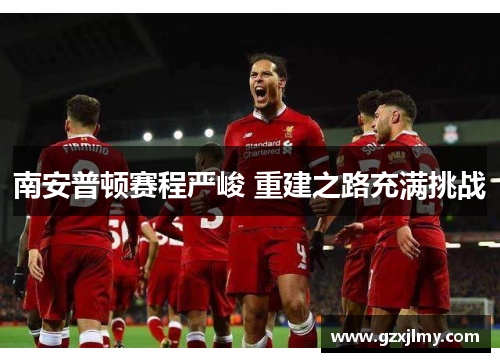 南安普顿赛程严峻 重建之路充满挑战
